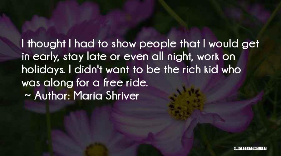 Maria Shriver Quotes: I Thought I Had To Show People That I Would Get In Early, Stay Late Or Even All Night, Work