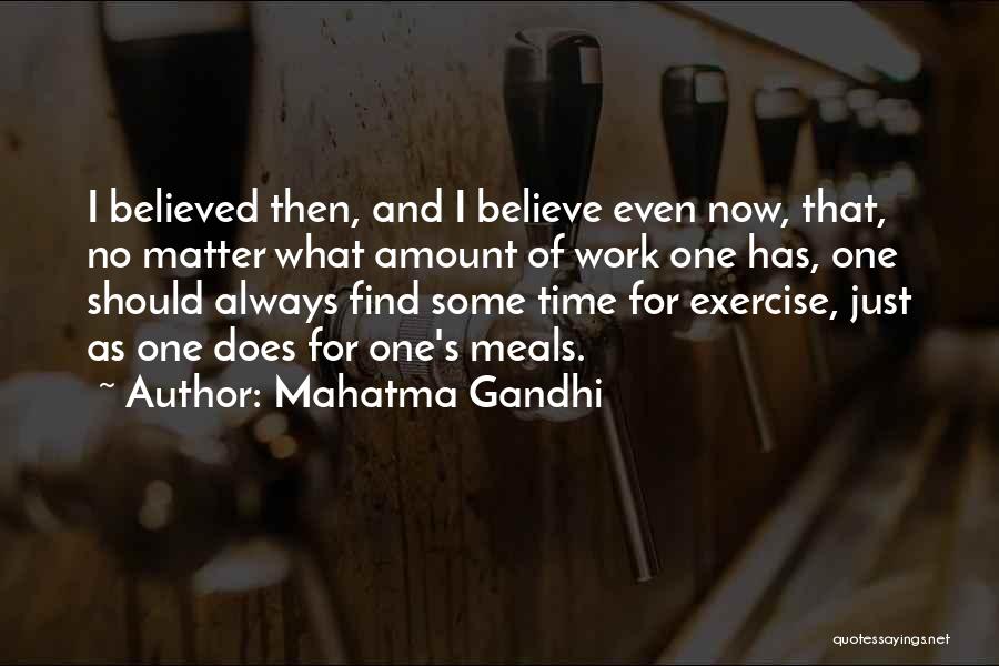 Mahatma Gandhi Quotes: I Believed Then, And I Believe Even Now, That, No Matter What Amount Of Work One Has, One Should Always
