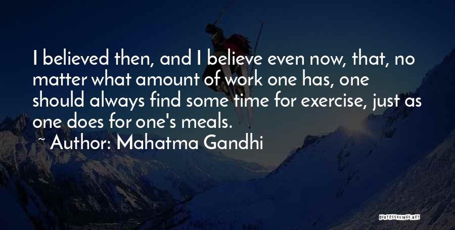 Mahatma Gandhi Quotes: I Believed Then, And I Believe Even Now, That, No Matter What Amount Of Work One Has, One Should Always