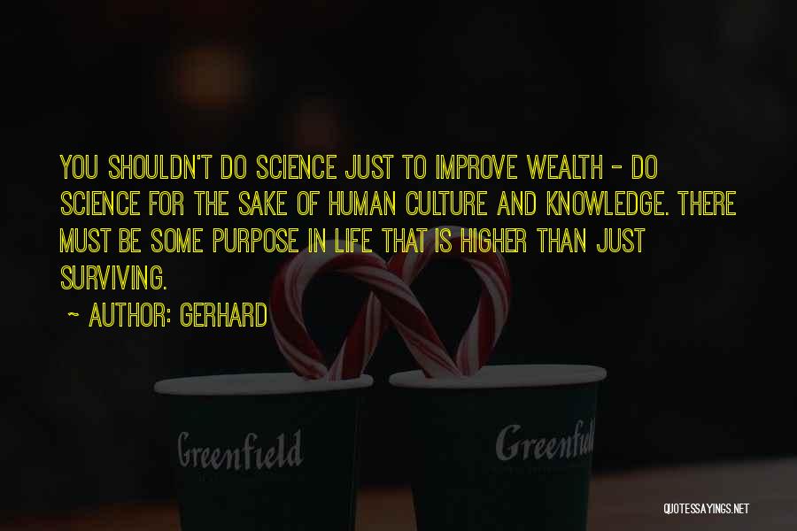 Gerhard Quotes: You Shouldn't Do Science Just To Improve Wealth - Do Science For The Sake Of Human Culture And Knowledge. There