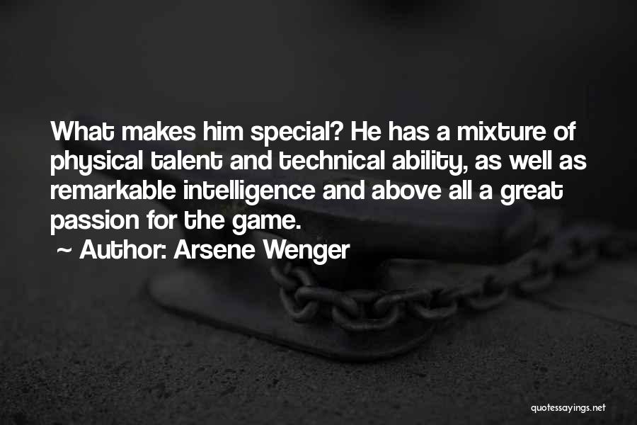 Arsene Wenger Quotes: What Makes Him Special? He Has A Mixture Of Physical Talent And Technical Ability, As Well As Remarkable Intelligence And