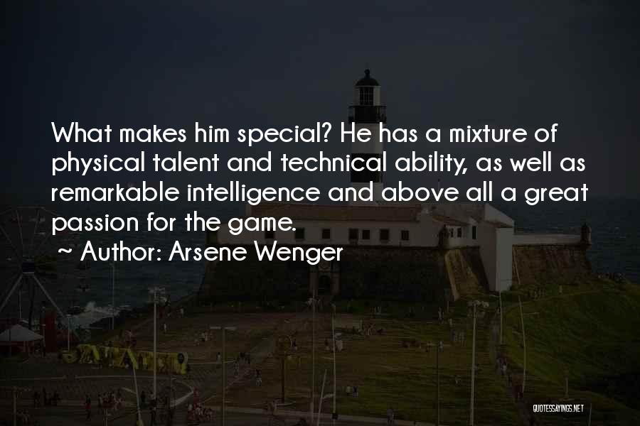 Arsene Wenger Quotes: What Makes Him Special? He Has A Mixture Of Physical Talent And Technical Ability, As Well As Remarkable Intelligence And