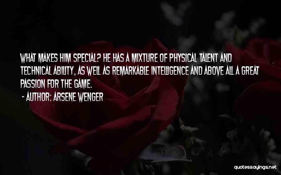 Arsene Wenger Quotes: What Makes Him Special? He Has A Mixture Of Physical Talent And Technical Ability, As Well As Remarkable Intelligence And