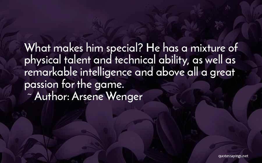 Arsene Wenger Quotes: What Makes Him Special? He Has A Mixture Of Physical Talent And Technical Ability, As Well As Remarkable Intelligence And