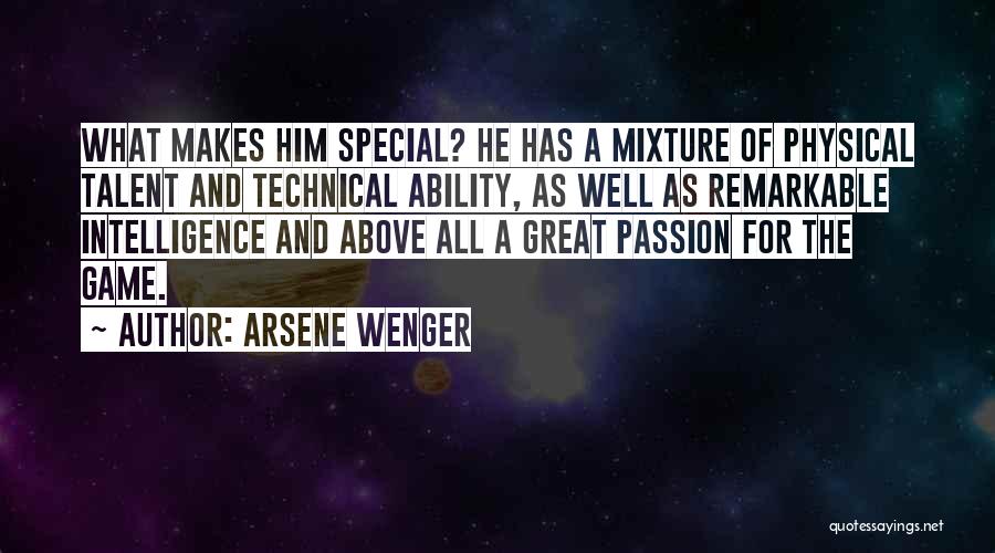 Arsene Wenger Quotes: What Makes Him Special? He Has A Mixture Of Physical Talent And Technical Ability, As Well As Remarkable Intelligence And