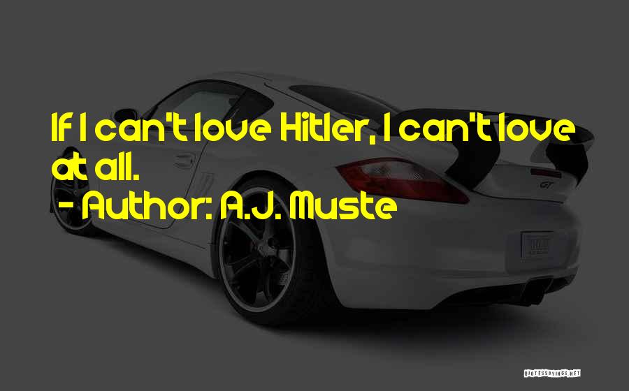A.J. Muste Quotes: If I Can't Love Hitler, I Can't Love At All.