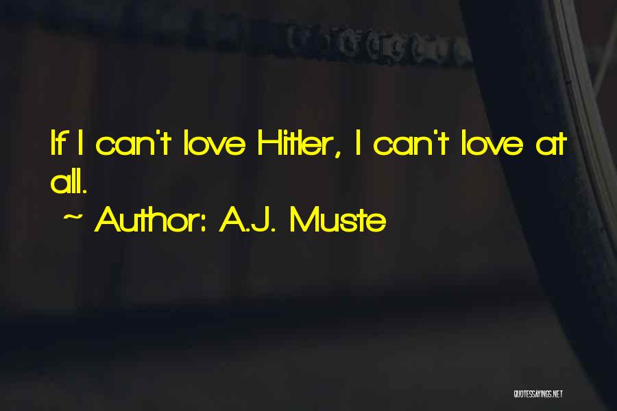 A.J. Muste Quotes: If I Can't Love Hitler, I Can't Love At All.