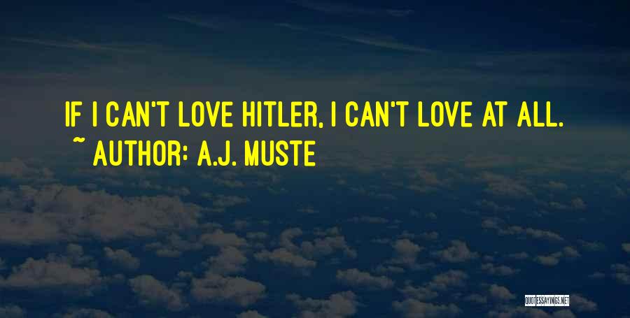 A.J. Muste Quotes: If I Can't Love Hitler, I Can't Love At All.