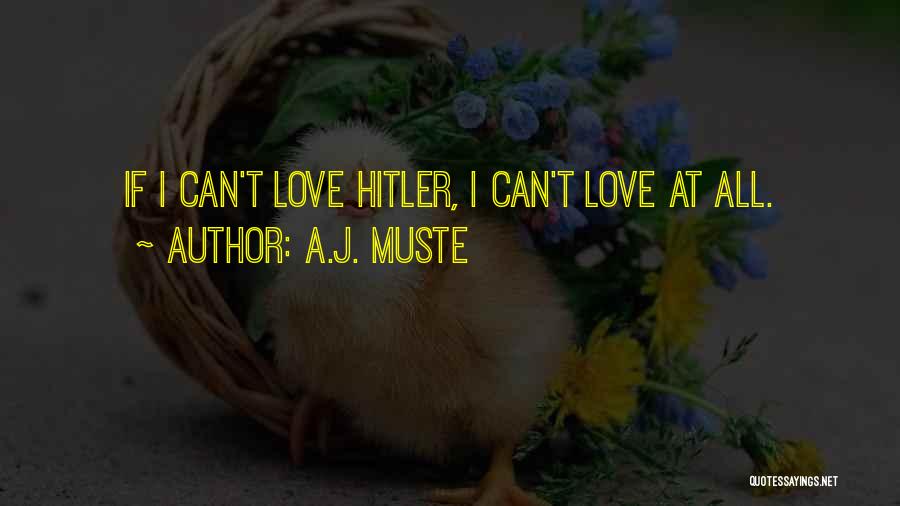 A.J. Muste Quotes: If I Can't Love Hitler, I Can't Love At All.