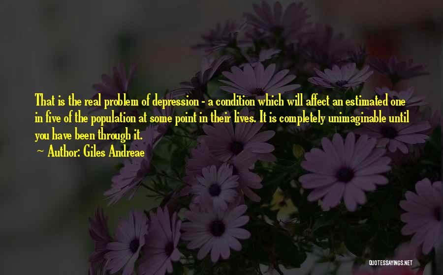 Giles Andreae Quotes: That Is The Real Problem Of Depression - A Condition Which Will Affect An Estimated One In Five Of The