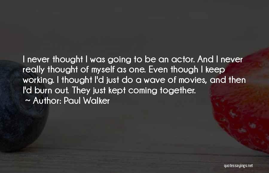 Paul Walker Quotes: I Never Thought I Was Going To Be An Actor. And I Never Really Thought Of Myself As One. Even