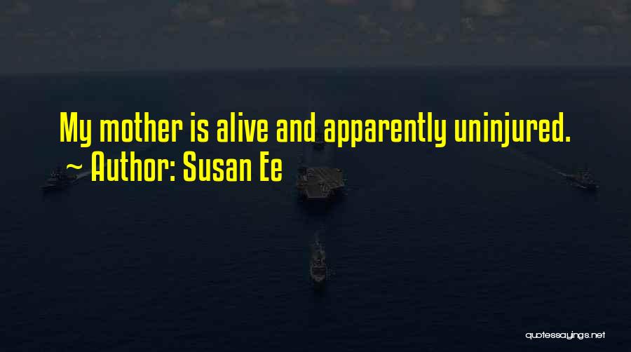 Susan Ee Quotes: My Mother Is Alive And Apparently Uninjured.