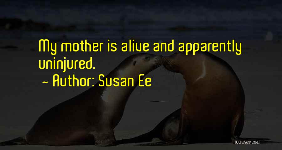 Susan Ee Quotes: My Mother Is Alive And Apparently Uninjured.