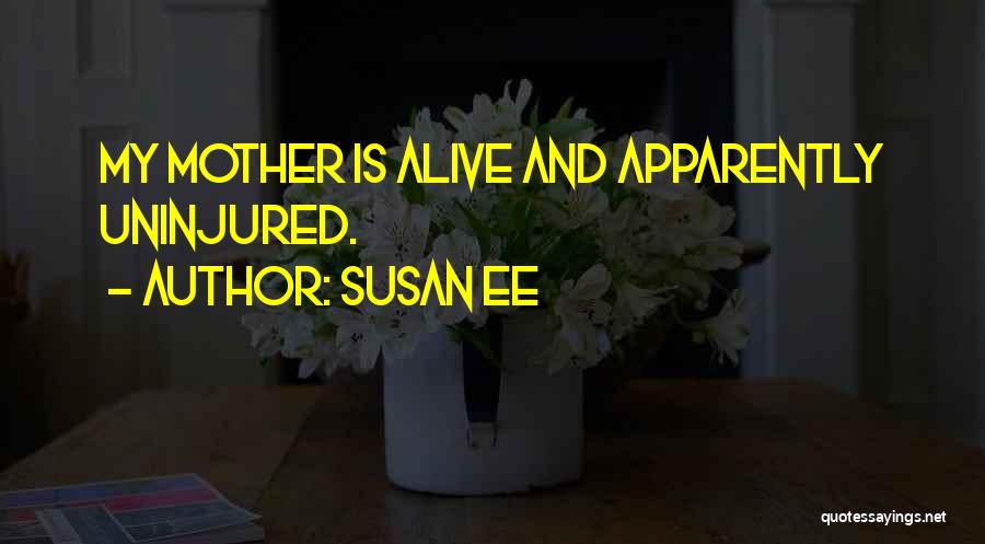 Susan Ee Quotes: My Mother Is Alive And Apparently Uninjured.
