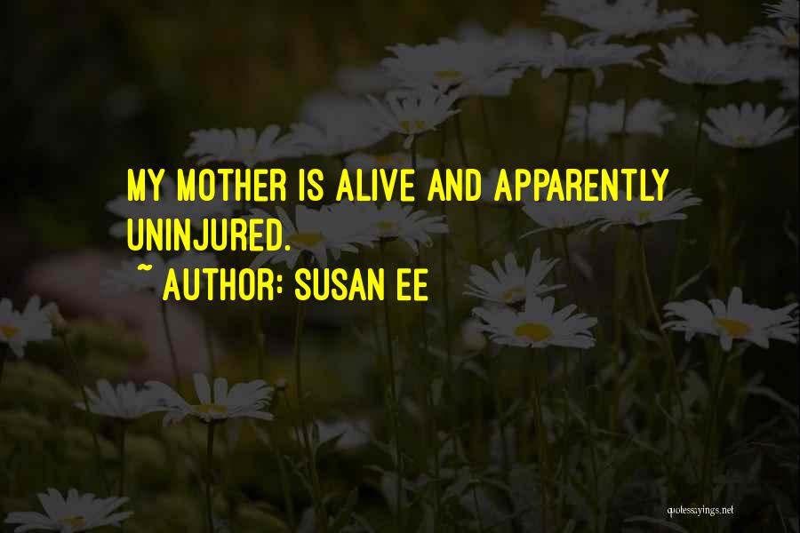 Susan Ee Quotes: My Mother Is Alive And Apparently Uninjured.