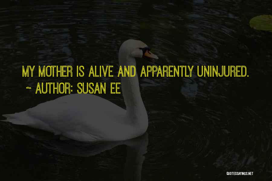 Susan Ee Quotes: My Mother Is Alive And Apparently Uninjured.