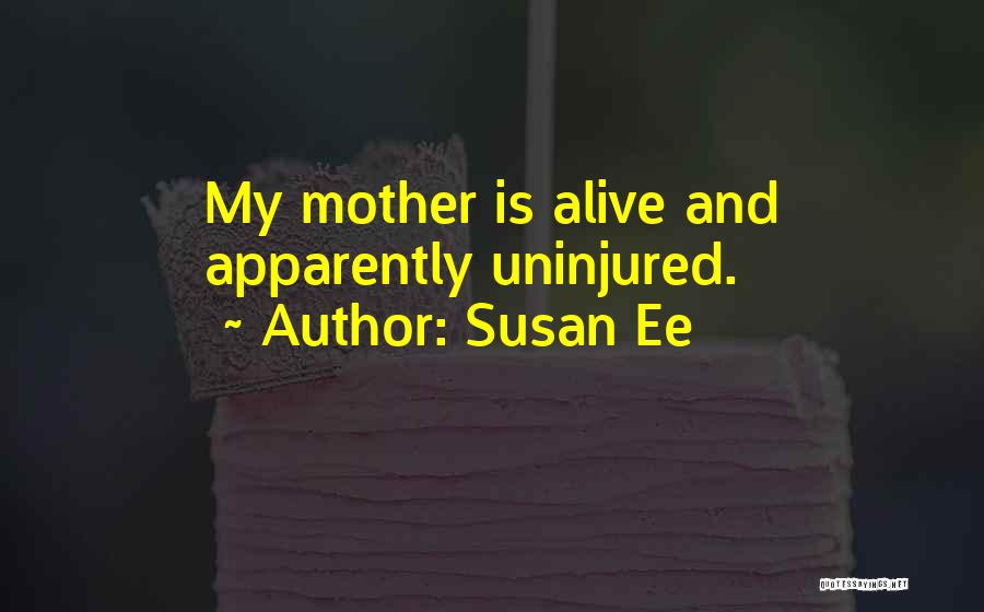 Susan Ee Quotes: My Mother Is Alive And Apparently Uninjured.