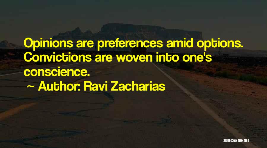 Ravi Zacharias Quotes: Opinions Are Preferences Amid Options. Convictions Are Woven Into One's Conscience.
