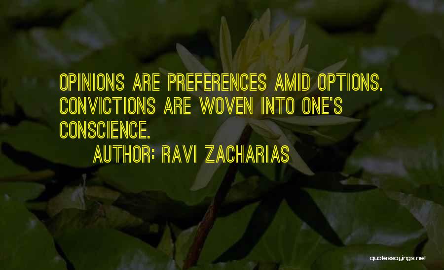 Ravi Zacharias Quotes: Opinions Are Preferences Amid Options. Convictions Are Woven Into One's Conscience.