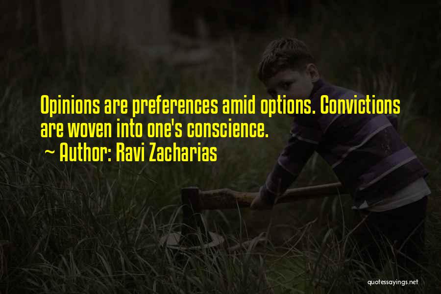 Ravi Zacharias Quotes: Opinions Are Preferences Amid Options. Convictions Are Woven Into One's Conscience.