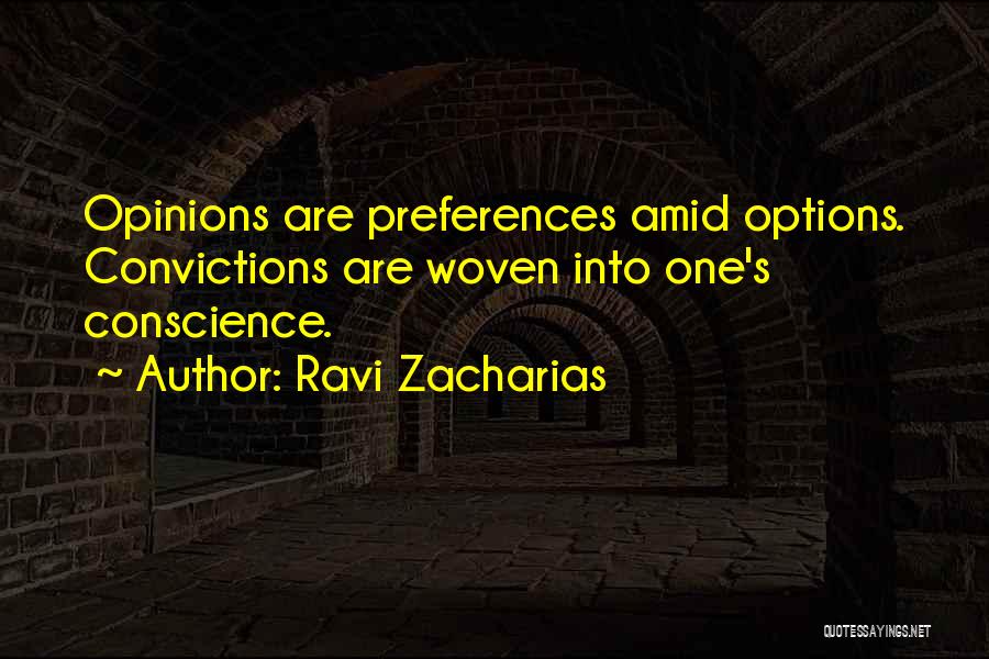 Ravi Zacharias Quotes: Opinions Are Preferences Amid Options. Convictions Are Woven Into One's Conscience.