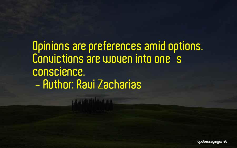 Ravi Zacharias Quotes: Opinions Are Preferences Amid Options. Convictions Are Woven Into One's Conscience.