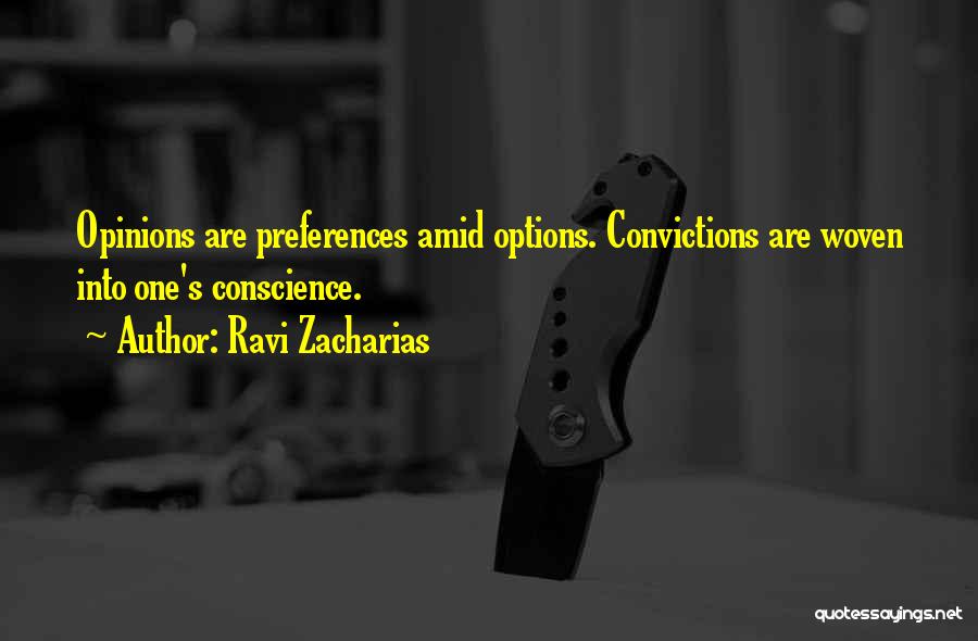 Ravi Zacharias Quotes: Opinions Are Preferences Amid Options. Convictions Are Woven Into One's Conscience.
