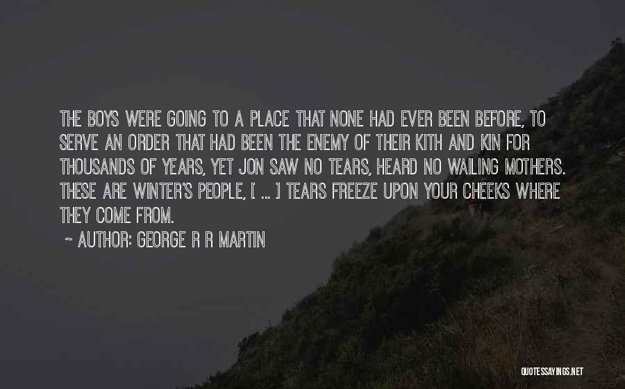 George R R Martin Quotes: The Boys Were Going To A Place That None Had Ever Been Before, To Serve An Order That Had Been