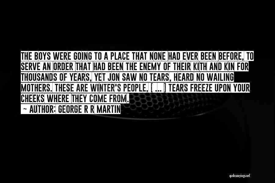 George R R Martin Quotes: The Boys Were Going To A Place That None Had Ever Been Before, To Serve An Order That Had Been