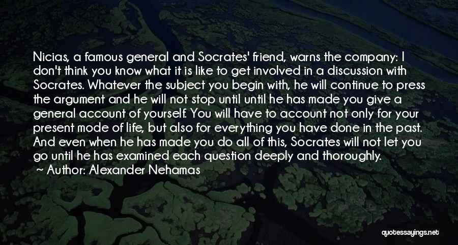 Alexander Nehamas Quotes: Nicias, A Famous General And Socrates' Friend, Warns The Company: I Don't Think You Know What It Is Like To