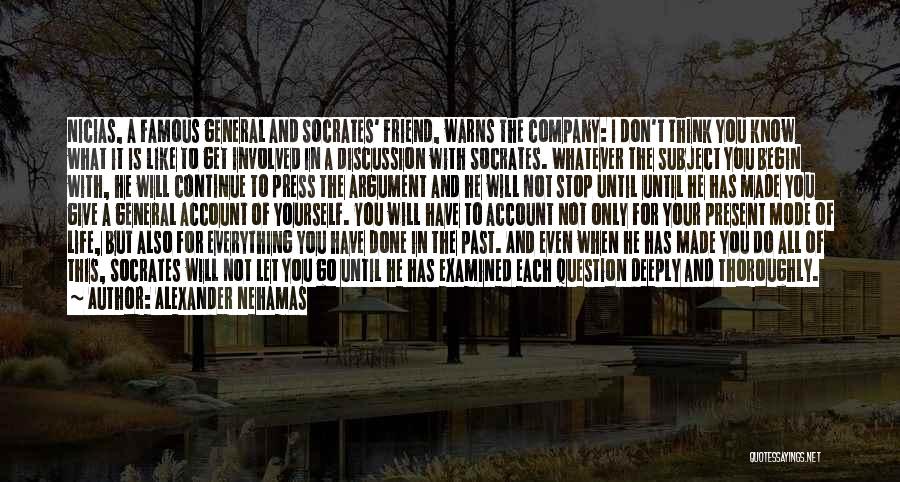 Alexander Nehamas Quotes: Nicias, A Famous General And Socrates' Friend, Warns The Company: I Don't Think You Know What It Is Like To