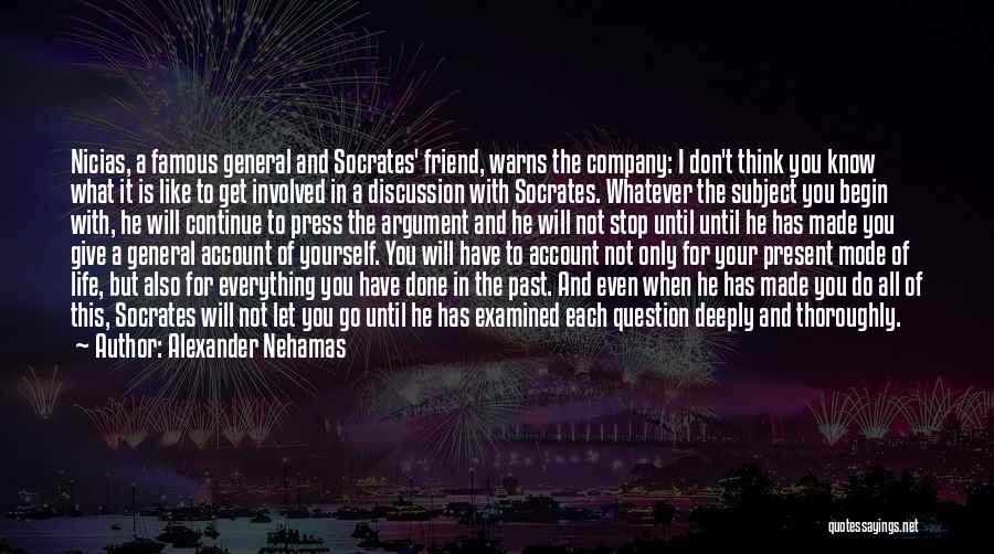 Alexander Nehamas Quotes: Nicias, A Famous General And Socrates' Friend, Warns The Company: I Don't Think You Know What It Is Like To