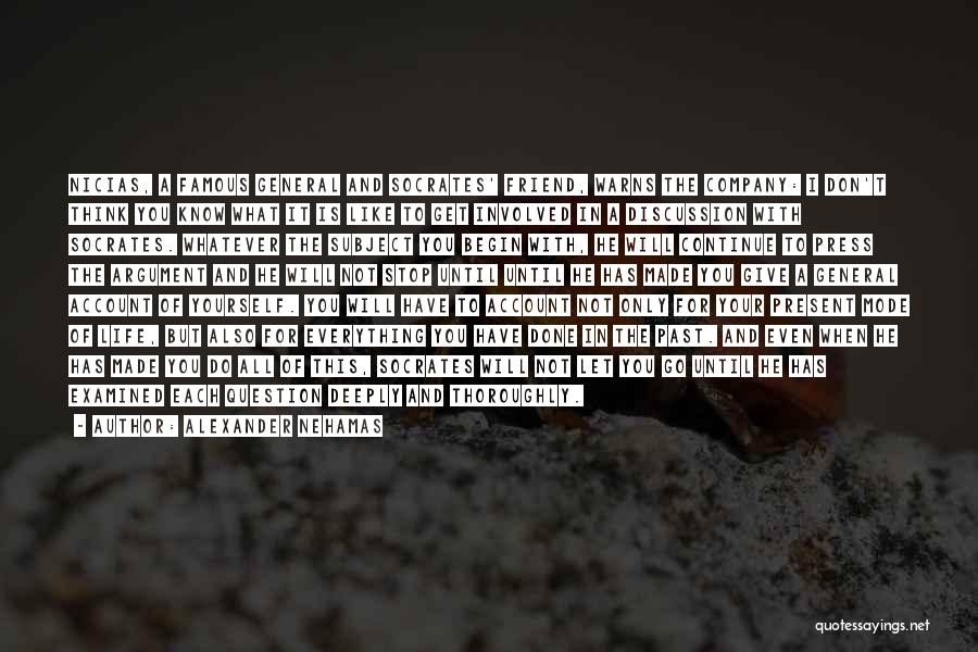 Alexander Nehamas Quotes: Nicias, A Famous General And Socrates' Friend, Warns The Company: I Don't Think You Know What It Is Like To