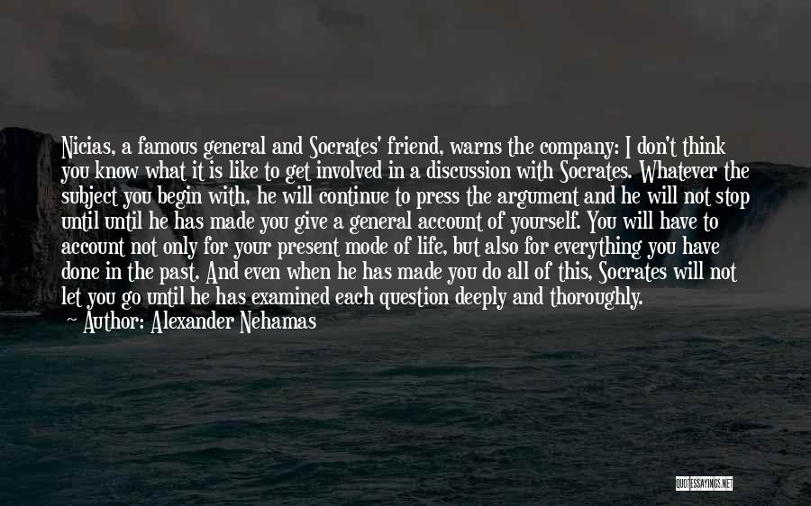 Alexander Nehamas Quotes: Nicias, A Famous General And Socrates' Friend, Warns The Company: I Don't Think You Know What It Is Like To