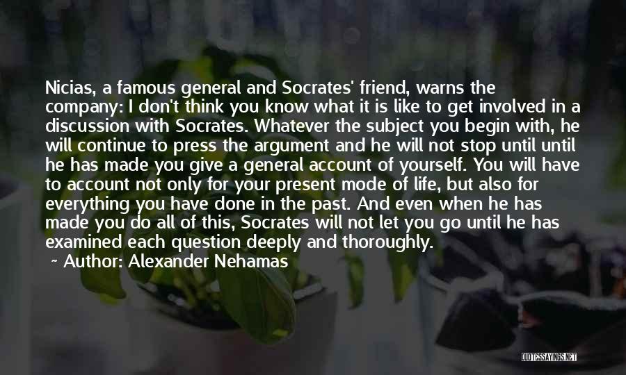 Alexander Nehamas Quotes: Nicias, A Famous General And Socrates' Friend, Warns The Company: I Don't Think You Know What It Is Like To