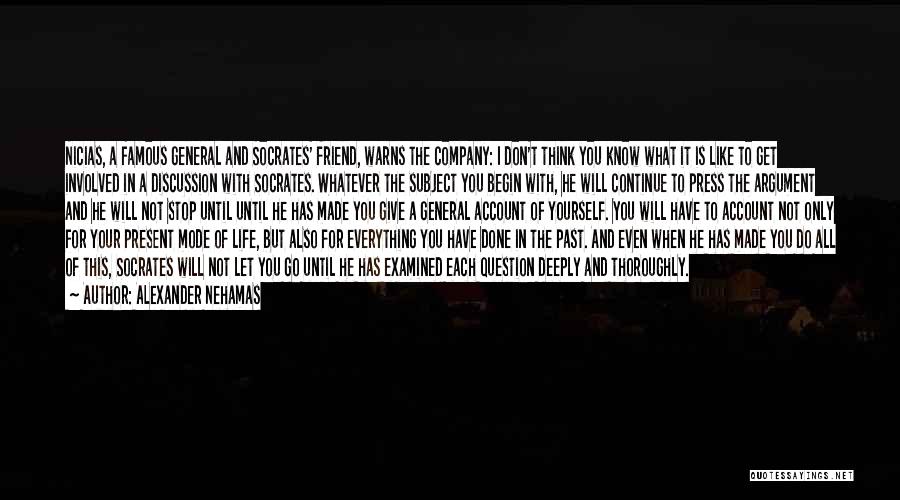 Alexander Nehamas Quotes: Nicias, A Famous General And Socrates' Friend, Warns The Company: I Don't Think You Know What It Is Like To