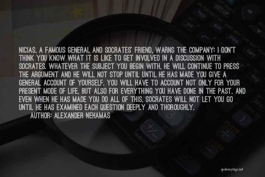 Alexander Nehamas Quotes: Nicias, A Famous General And Socrates' Friend, Warns The Company: I Don't Think You Know What It Is Like To