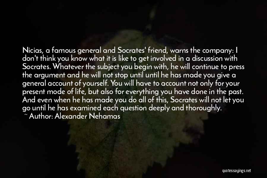 Alexander Nehamas Quotes: Nicias, A Famous General And Socrates' Friend, Warns The Company: I Don't Think You Know What It Is Like To