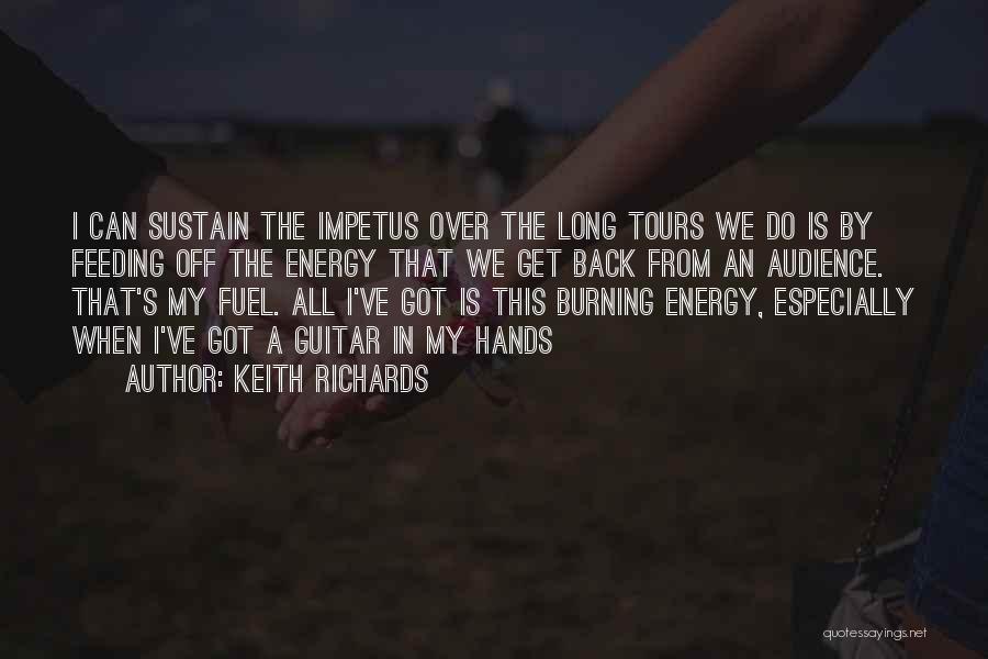 Keith Richards Quotes: I Can Sustain The Impetus Over The Long Tours We Do Is By Feeding Off The Energy That We Get