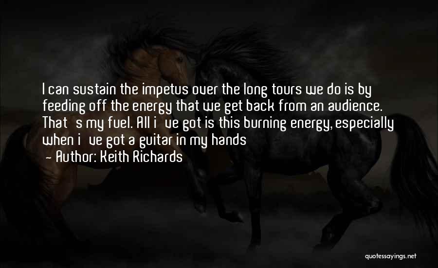 Keith Richards Quotes: I Can Sustain The Impetus Over The Long Tours We Do Is By Feeding Off The Energy That We Get