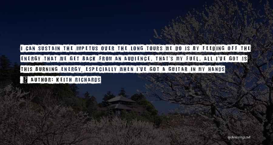 Keith Richards Quotes: I Can Sustain The Impetus Over The Long Tours We Do Is By Feeding Off The Energy That We Get