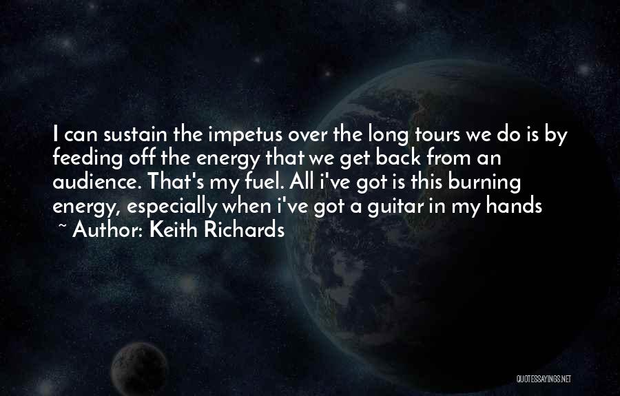 Keith Richards Quotes: I Can Sustain The Impetus Over The Long Tours We Do Is By Feeding Off The Energy That We Get