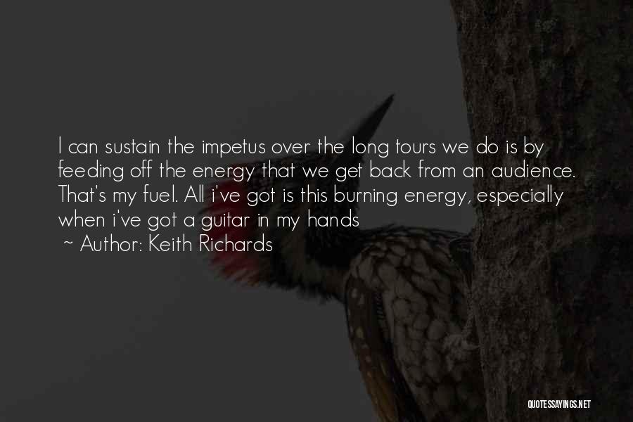 Keith Richards Quotes: I Can Sustain The Impetus Over The Long Tours We Do Is By Feeding Off The Energy That We Get
