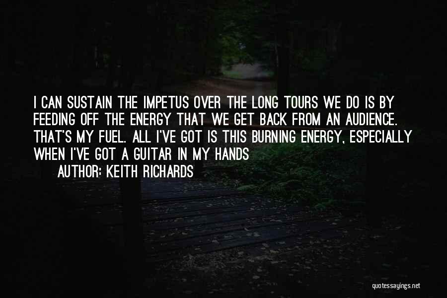 Keith Richards Quotes: I Can Sustain The Impetus Over The Long Tours We Do Is By Feeding Off The Energy That We Get