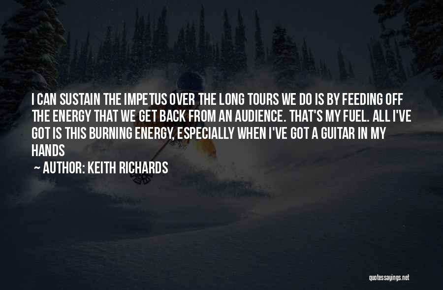 Keith Richards Quotes: I Can Sustain The Impetus Over The Long Tours We Do Is By Feeding Off The Energy That We Get