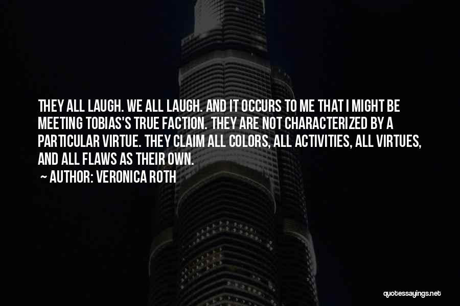 Veronica Roth Quotes: They All Laugh. We All Laugh. And It Occurs To Me That I Might Be Meeting Tobias's True Faction. They