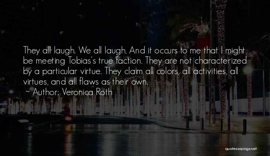 Veronica Roth Quotes: They All Laugh. We All Laugh. And It Occurs To Me That I Might Be Meeting Tobias's True Faction. They