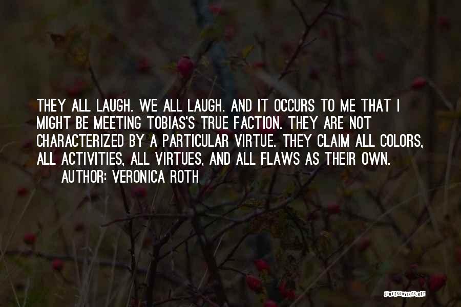 Veronica Roth Quotes: They All Laugh. We All Laugh. And It Occurs To Me That I Might Be Meeting Tobias's True Faction. They