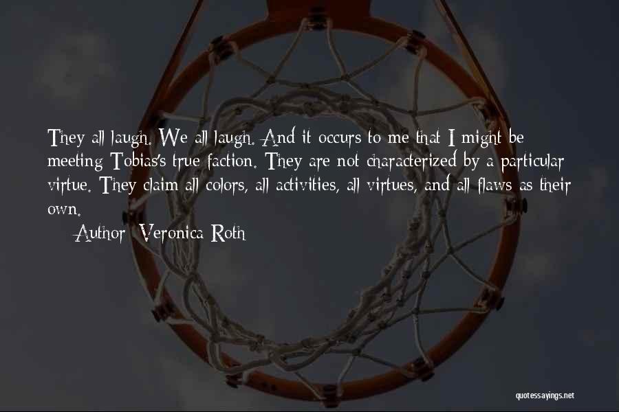 Veronica Roth Quotes: They All Laugh. We All Laugh. And It Occurs To Me That I Might Be Meeting Tobias's True Faction. They