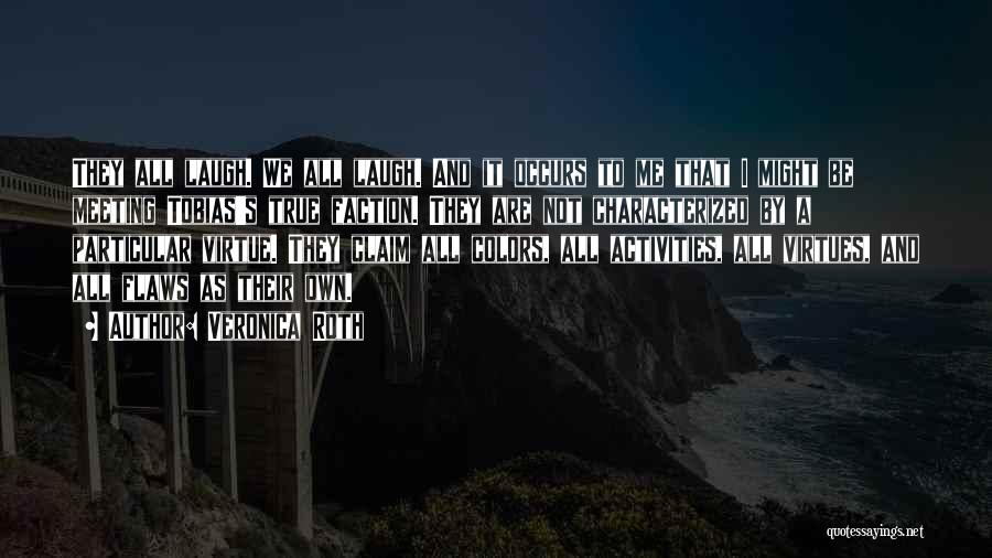 Veronica Roth Quotes: They All Laugh. We All Laugh. And It Occurs To Me That I Might Be Meeting Tobias's True Faction. They